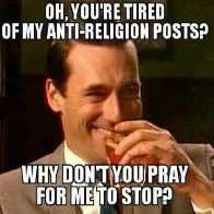 Oh, you're tired of my anti-religion posts?