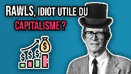 Rawls, idiot utile du capitalisme ? (TJ #4.2)