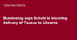 Bundestag says Scholz is blocking delivery of Taurus to Ukraine