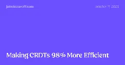 Making CRDTs 98% More Efficient | jakelazaroff.com