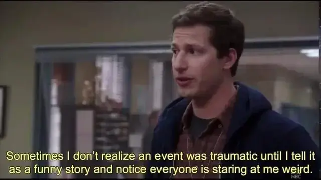 scene from Brooklyn 99 where Peralta says, &quot;Sometimes I don&#39;t realize an event was traumatic and I tell it as a funny story and notice everyone is staring at me weird&quot;.