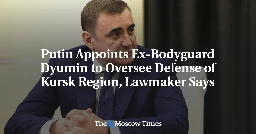 Putin Appoints Ex-Bodyguard Dyumin to Oversee Defense of Kursk Region, Lawmaker Says - The Moscow Times