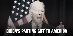 Biden's Parting Gift to America