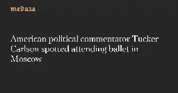 American political commentator Tucker Carlson spotted attending ballet in Moscow — Meduza