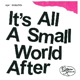 Soft Shoulder - "It's All A Small World After" LP (Gilgongo Records, 2023), by Soft Shoulder