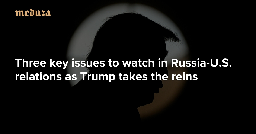 Not just the war Three key issues to watch in Russia-U.S. relations as Trump takes the reins — Meduza