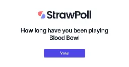 How long have you been playing Blood Bowl - Online Poll - StrawPoll.com