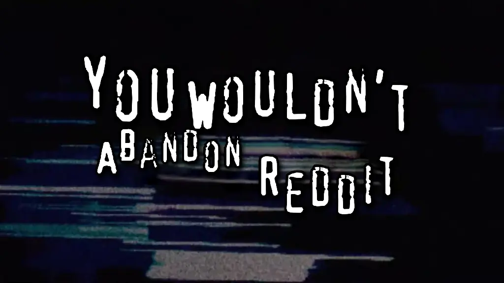 you wouldn&#39;t abandon reddit...