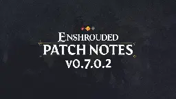 Enshrouded - Changelog for Patch #2- V 0.7.0.2 - Steam News