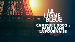 La ligne bleue Canicule 2003 : Paris dans la fournaise