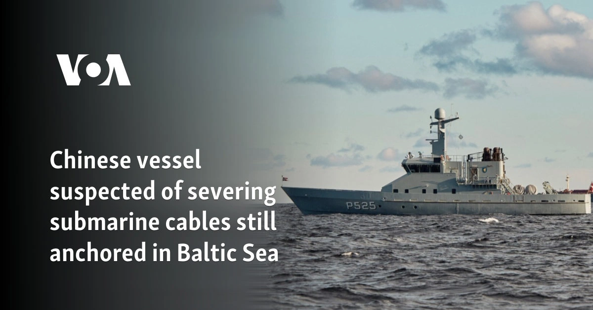 Chinese vessel suspected of severing submarine cables still anchored in Baltic Sea