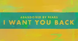 I Want You Back by Abandoned By Bears