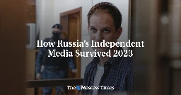 How Russia’s Independent Media Survived 2023 - The Moscow Times