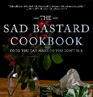 The Sad Bastard Cookbook: Food you can make so you don't die