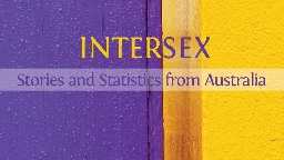 New publication “Intersex: Stories and Statistics from Australia” – Intersex Human Rights Australia