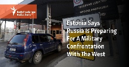 Estonia Says Russia Is Preparing For A Military Confrontation With The West