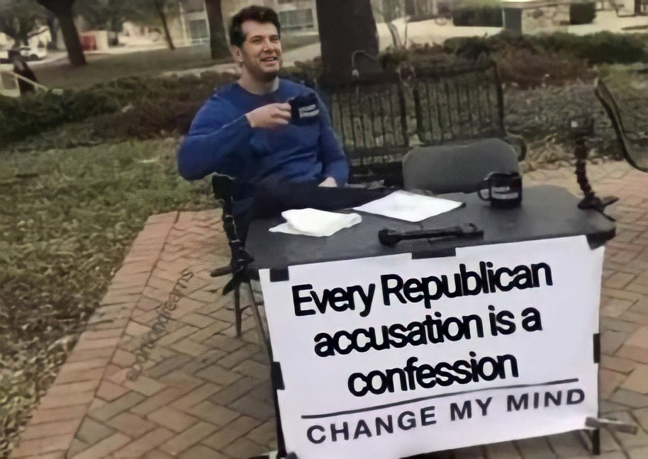 "Every Republican accusation is a confession."