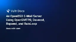 An OpenBSD E-Mail Server Using OpenSMTPD, Dovecot, Rspamd, and RainLoop | Vultr Docs