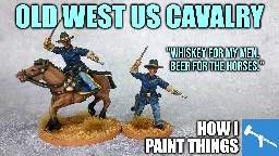 Legends of the Old West - Painting US Cavalry [How I Paint Things]