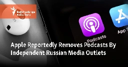 Apple Reportedly Removes Podcasts By Independent Russian Media Outlets