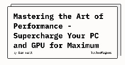 Mastering the Art of Performance - Supercharge Your PC and GPU for Maximum Gaming FPS