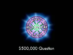 $500,000 Question - Who Wants to Be a Millionaire?