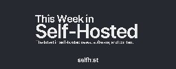 This Week in Self-Hosted (24 May 2024)