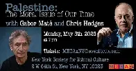 [Event, New York Society for Ethical Culture] Palestine: the Moral Issue of Our Time with Gabor Maté and Chris Hedges [Monday, May 05 2025 · 7 - 9pm EDT | Gabor Maté & Chris Hedges | eventbrite.com]