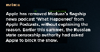 Apple has removed Meduza’s flagship news podcast ‘What Happened’ from Apple Podcasts. Earlier this summer, the Russian state censorship authority had asked Apple to block the show