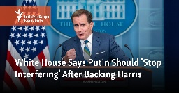 White House Says Putin Should 'Stop Interfering' After Backing Harris