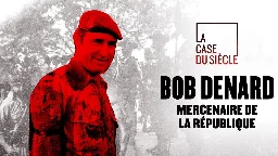 La case du siècle Bob Denard, mercenaire de la République