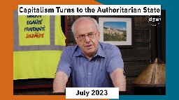 Global Capitalism:  Capitalism Turns to the Authoritarian State [July 2023]