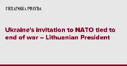 Ukraine�s invitation to NATO tied to end of war � Lithuanian President