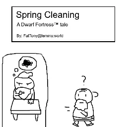 Spring Cleaning. A comic-strip based on a real Dwarf Fortress play-through.