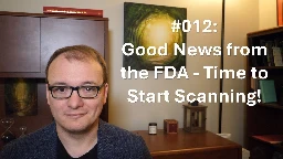 012 - Good News from the FDA - Time to Start Scanning!