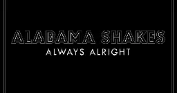 Always Alright by Alabama Shakes