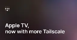 Apple TV, now with more Tailscale