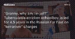 “Granny, why am I in jail?” Tuberculosis‑stricken schoolboy jailed for 4.5 years in the Russian Far East on “terrorism” charges