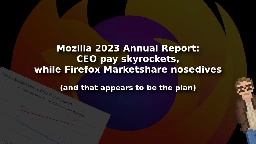 Mozilla 2023 Annual Report: CEO pay skyrockets, while Firefox Marketshare nosedives