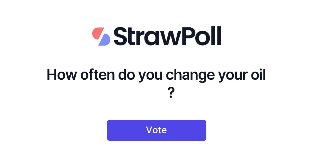 How often do you change your oil 🛢️? - Online Poll - StrawPoll.com