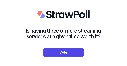 Is having three or more streaming services at a given time worth it? - Online Poll - StrawPoll.com