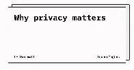 Why Privacy Matters. Even if you don't have something to hide.