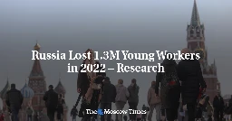 Russia Lost 1.3M Young Workers in 2022 – Research - The Moscow Times