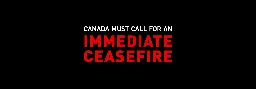 Canada must call for immediate ceasefire in Gaza