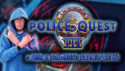 Police Quest 3: The Kindred - A Fair & Balanced Retrospective