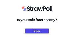 Is your safe food healthy? - Online Poll - StrawPoll.com
