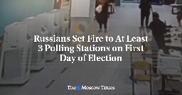Russians Set Fire to At Least 3 Polling Stations on First Day of Election - The Moscow Times
