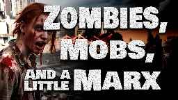 Zombies, Mobs, and Marx