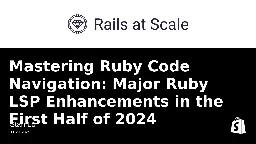 Mastering Ruby Code Navigation: Major Ruby LSP Enhancements in the First Half of 2024