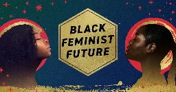 Why Black Feminisms? - BLACK FEMINIST FUTURE